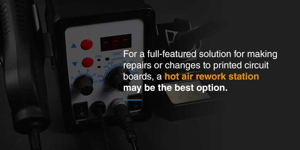 for a full-featured solution for making repairs or changes to printed circuit boards, a hot air rework station may be the best option
